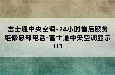 富士通中央空调-24小时售后服务维修总部电话-富士通中央空调显示H3