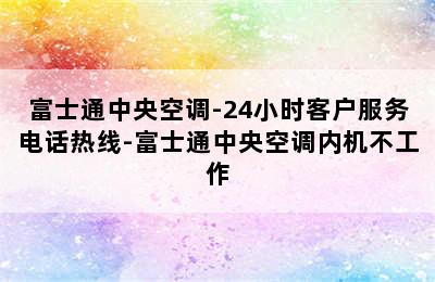 富士通中央空调-24小时客户服务电话热线-富士通中央空调内机不工作