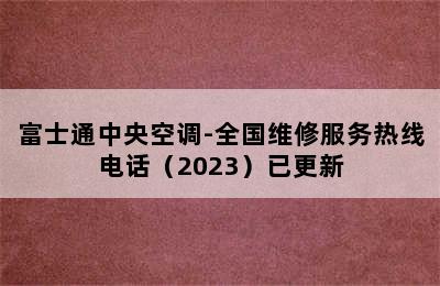 富士通中央空调-全国维修服务热线电话（2023）已更新