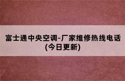 富士通中央空调-厂家维修热线电话(今日更新)