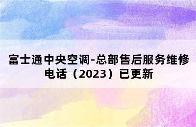 富士通中央空调-总部售后服务维修电话（2023）已更新