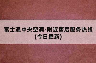 富士通中央空调-附近售后服务热线(今日更新)