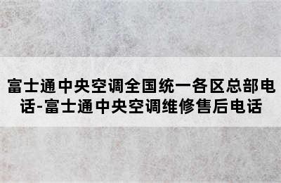 富士通中央空调全国统一各区总部电话-富士通中央空调维修售后电话