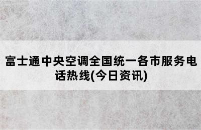 富士通中央空调全国统一各市服务电话热线(今日资讯)