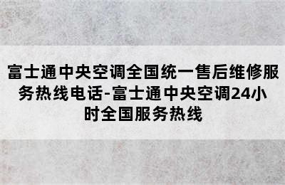 富士通中央空调全国统一售后维修服务热线电话-富士通中央空调24小时全国服务热线