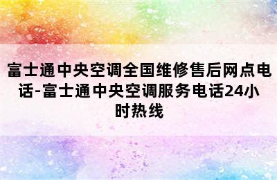 富士通中央空调全国维修售后网点电话-富士通中央空调服务电话24小时热线