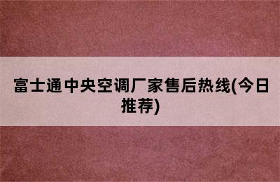 富士通中央空调厂家售后热线(今日推荐)