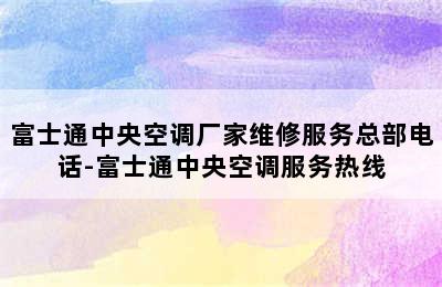 富士通中央空调厂家维修服务总部电话-富士通中央空调服务热线