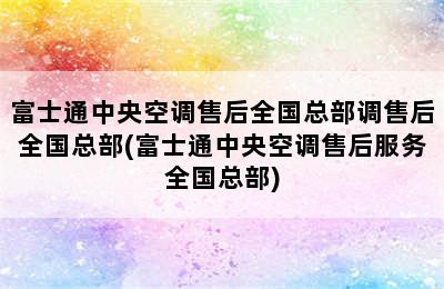 富士通中央空调售后全国总部调售后全国总部(富士通中央空调售后服务全国总部)