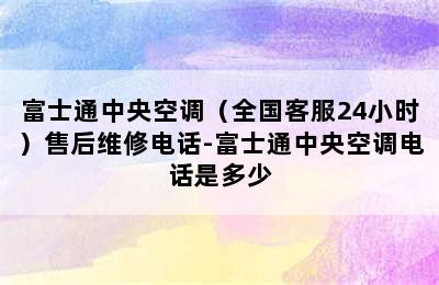 富士通中央空调（全国客服24小时）售后维修电话-富士通中央空调电话是多少