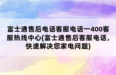 富士通售后电话客服电话一400客服热线中心(富士通售后客服电话，快速解决您家电问题)