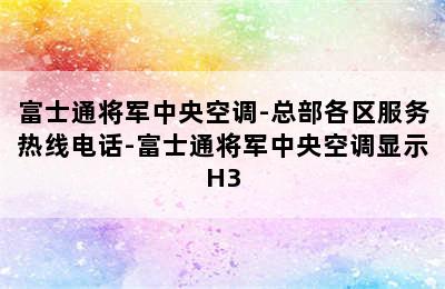 富士通将军中央空调-总部各区服务热线电话-富士通将军中央空调显示H3