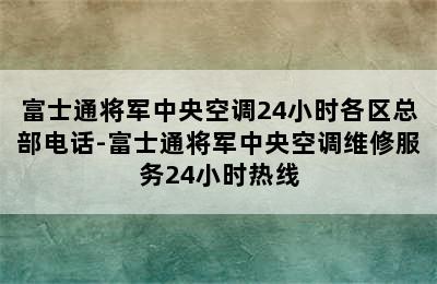 富士通将军中央空调24小时各区总部电话-富士通将军中央空调维修服务24小时热线