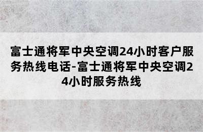 富士通将军中央空调24小时客户服务热线电话-富士通将军中央空调24小时服务热线