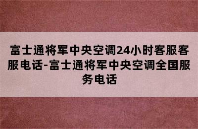 富士通将军中央空调24小时客服客服电话-富士通将军中央空调全国服务电话