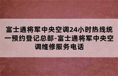 富士通将军中央空调24小时热线统一预约登记总部-富士通将军中央空调维修服务电话