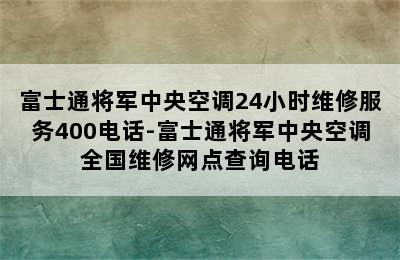 富士通将军中央空调24小时维修服务400电话-富士通将军中央空调全国维修网点查询电话