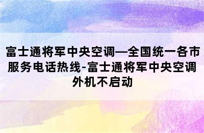 富士通将军中央空调—全国统一各市服务电话热线-富士通将军中央空调外机不启动