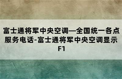 富士通将军中央空调—全国统一各点服务电话-富士通将军中央空调显示F1