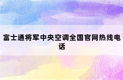 富士通将军中央空调全国官网热线电话