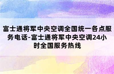 富士通将军中央空调全国统一各点服务电话-富士通将军中央空调24小时全国服务热线