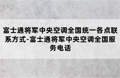 富士通将军中央空调全国统一各点联系方式-富士通将军中央空调全国服务电话