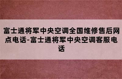 富士通将军中央空调全国维修售后网点电话-富士通将军中央空调客服电话