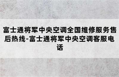 富士通将军中央空调全国维修服务售后热线-富士通将军中央空调客服电话