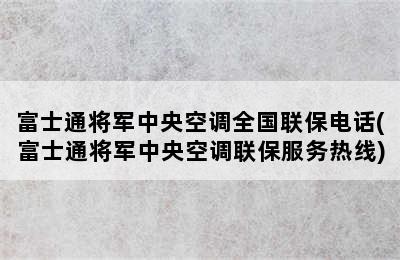 富士通将军中央空调全国联保电话(富士通将军中央空调联保服务热线)