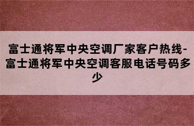 富士通将军中央空调厂家客户热线-富士通将军中央空调客服电话号码多少