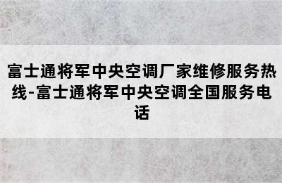 富士通将军中央空调厂家维修服务热线-富士通将军中央空调全国服务电话