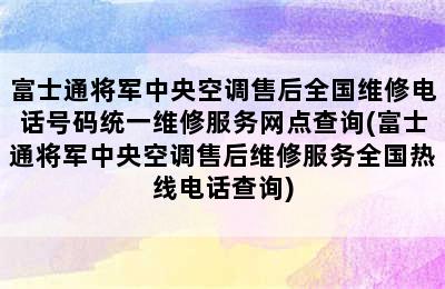 富士通将军中央空调售后全国维修电话号码统一维修服务网点查询(富士通将军中央空调售后维修服务全国热线电话查询)