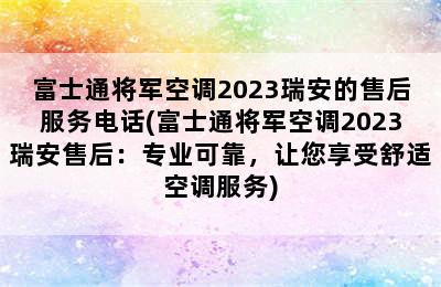 富士通将军空调2023瑞安的售后服务电话(富士通将军空调2023瑞安售后：专业可靠，让您享受舒适空调服务)