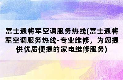 富士通将军空调服务热线(富士通将军空调服务热线-专业维修，为您提供优质便捷的家电维修服务)