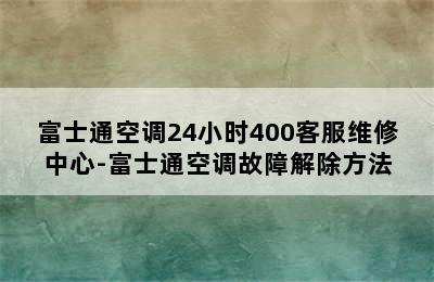 富士通空调24小时400客服维修中心-富士通空调故障解除方法