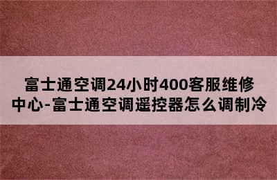 富士通空调24小时400客服维修中心-富士通空调遥控器怎么调制冷