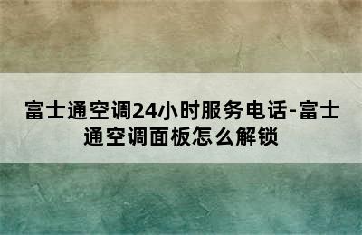 富士通空调24小时服务电话-富士通空调面板怎么解锁