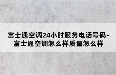 富士通空调24小时服务电话号码-富士通空调怎么样质量怎么样