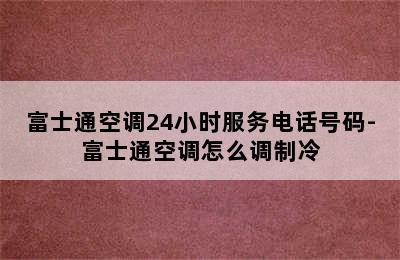 富士通空调24小时服务电话号码-富士通空调怎么调制冷