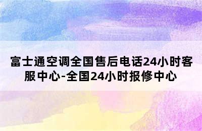 富士通空调全国售后电话24小时客服中心-全国24小时报修中心