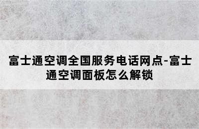 富士通空调全国服务电话网点-富士通空调面板怎么解锁