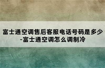 富士通空调售后客服电话号码是多少-富士通空调怎么调制冷