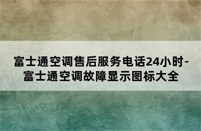 富士通空调售后服务电话24小时-富士通空调故障显示图标大全