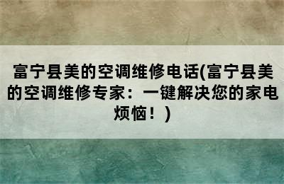 富宁县美的空调维修电话(富宁县美的空调维修专家：一键解决您的家电烦恼！)