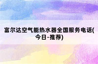 富尔达空气能热水器全国服务电话(今日-推荐)