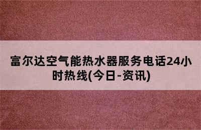 富尔达空气能热水器服务电话24小时热线(今日-资讯)