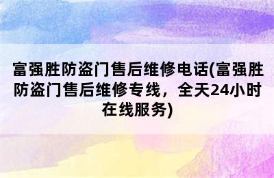 富强胜防盗门售后维修电话(富强胜防盗门售后维修专线，全天24小时在线服务)