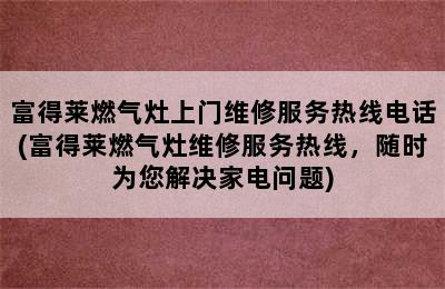 富得莱燃气灶上门维修服务热线电话(富得莱燃气灶维修服务热线，随时为您解决家电问题)