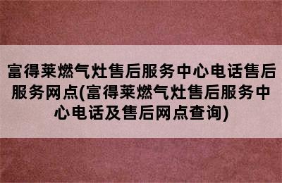 富得莱燃气灶售后服务中心电话售后服务网点(富得莱燃气灶售后服务中心电话及售后网点查询)