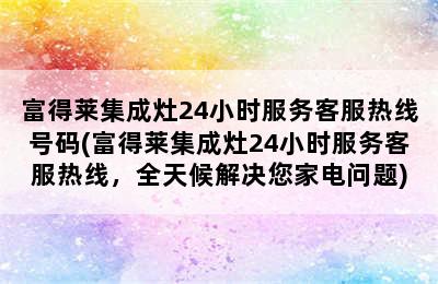 富得莱集成灶24小时服务客服热线号码(富得莱集成灶24小时服务客服热线，全天候解决您家电问题)